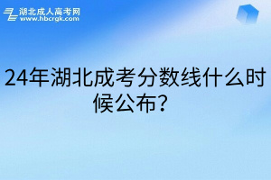 24年湖北成考分数线什么时候公布？