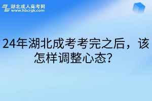 24年湖北成考考完之后，该怎样调整心态？