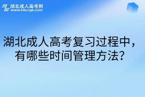 湖北成人高考复习过程中，有哪些时间管理方法？