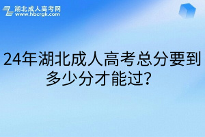 24年湖北成人高考总分要到多少分才能过？