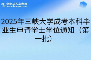 2025年三峡大学成考本科毕业生申请学士学位通知（第一批）