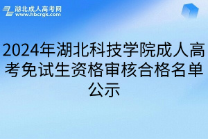 2024年湖北科技学院成人高考免试生资格审核合格