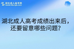 湖北成人高考成绩出来后，还要留意哪些问题？