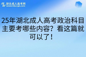 25年湖北成人高考政治科目主要考哪些内容？看这