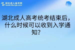 湖北成人高考统考结束后，什么时候可以收到入学通知？