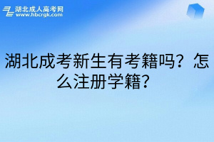 湖北成考新生有考籍吗？怎么注册学籍？