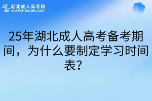 25年湖北成人高考备考期间，为什么要制定学习时间表？