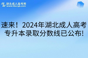 速来！2024年湖北成人高考专升本录取分数线已公布!