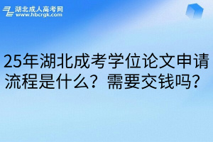 25年湖北成考学位论文申请流程是什么？需要交钱吗？