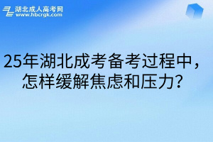 25年湖北成考备考过程中，怎样缓解焦虑和压力？