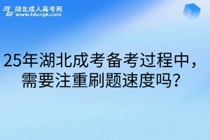 25年湖北成考备考过程中，需要注重刷题速度吗？