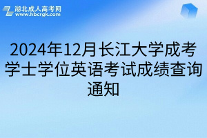 2024年12月长江大学成考学士学位英语考试成绩查询通知