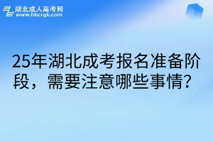 25年湖北成考报名准备阶段，需要注意哪些事情？