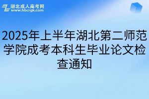 2025年上半年湖北第二师范学院成考本科生毕业论文检查通知