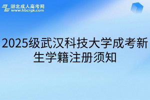 2025级武汉科技大学成考新生学籍注册须知