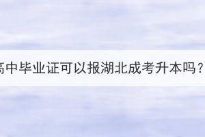 高中毕业证可以报湖北成考升本吗？