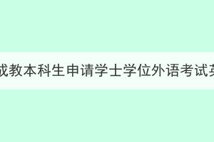 湖北经济学院成教本科生申请学士学位外语考试英语考试大纲