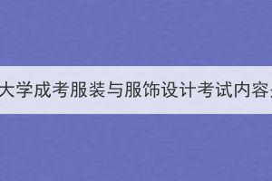 武汉纺织大学成考服装与服饰设计考试内容是什么？