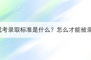 湖北成考录取标准是什么？怎么才能被录取？