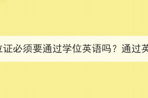 湖北成考申请学位证必须要通过学位英语吗？通过英语四级可以吗？