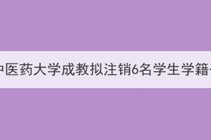 湖北中医药大学成教拟注销6名学生学籍公示