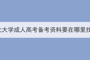 湖北大学成人高考备考资料要在哪里找？