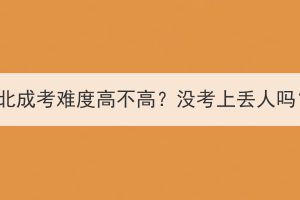 湖北成考难度高不高？没考上丢人吗？