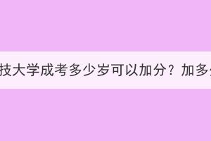 武汉科技大学成考多少岁可以加分？加多少分？