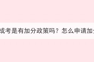 湖北成考是有加分政策吗？怎么申请加分？