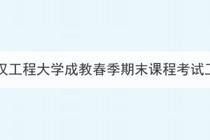 2023年武汉工程大学成教春季期末课程考试工作通知