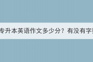 湖北成考专升本英语作文多少分？有没有字数要求？